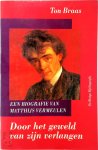 Ton Braas - Door het geweld van zijn verlangen een biografie van Matthijs Vermeulen
