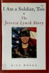 Rick Bragg 34580, Jessica Lynch 267630 - I Am a Soldier, Too The Jessica Lynch Story