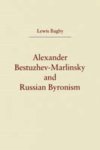 Lewis Bagby - Alexander Bestuzhev-Marlinsky and Russian Byronism