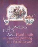 Worldbye, Vibeke - Flowers into Art: Floral Motifs in European Painting and Decorative Arts