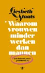 Liesbeth Staats - Waarom vrouwen minder werken dan mannen (en dat ook jouw probleem is)