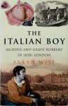 Sarah Wise 54395 - The Italian boy Murder and grave-robbery in 1830s London