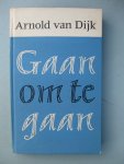 Dijk, Arnold van - - Gaan om te gaan.