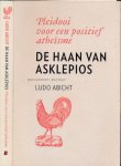 Abicht, Ludo - Pleidooi voor een Positief Atheïsme: De Haan van Asklepios