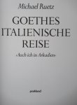 Ruetz, Michael - Goethes Italienische Reise. Ach in Arkadien