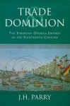 John Horace Parry - Trade and Dominion the European oversea empires in the eighteenth century