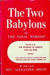 Hislop, Alexander - The two Babylons or the papal worship proved to be the worship of Nimrod and his wife Hislop, Alexander - The two Babylons or the papal worship proved to be the worship of Nimrod and his wife