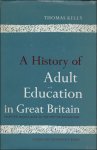 KELLY, THOMAS. - HISTORY OF ADULT EDUCATION IN GREAT BRITIAN.