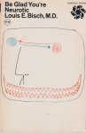 Bisch, Louis E. - Be glad you're neurotic