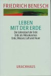 Benesch, Friedrich - Leben mit der Erde. Der Jahreslauf der Erde. Erde als Mesokosmos. Erde, Wasser, Luft und Feuer