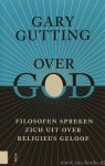 GUTTING, G. - Over God. Filosofen spreken zich uit over religieus geloof. Vertaald en ingeleid  door Taede A. Smedes.