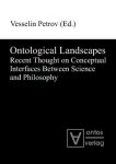 Petrov, Veselin (Herausgeber): - Ontological landscapes : recent thought on conceptual interfaces between science and philosophy.