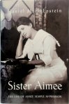 Daniel Mark Epstein - Sister Aimee The Life of Aimee Semple McPherson