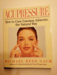 Michael Reed Gach - Acupressure How to Cure Common Ailments the Natural Way