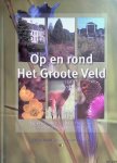 Teeuwen, Job & Geert Bors - Op en rond Het Groote Veld: de geschiedenis, natuur en cultuur van een Achterhoeks landschap