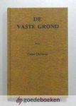 Olevianus, Caspar - De vaste grond --- Dat is de 12 Artikelen van het oud, waarachtig, ongetwijfeld, Christelijk geloof aan alle Christenen die in deze gevaarlijke droevige tijden, een zekere troost uit Gods Woord zoeken, ten goede verklaard en toegeschreven door...