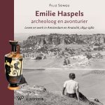 Filiz Songu - Emilie Haspels, archeoloog en avonturier Leven en werk in Amsterdam en Anatolië, 1894-1980