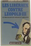 Jacques Van Offelen - Les liberaux contre Leopold III - Les debats secrets des partisans de l'abdication