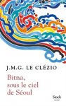 Le Clezio, Jean-Marie Gustave - Bitna, sous le ciel de Séoul Roman