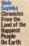 SOYINKA WOLE - Chronicles from the Land of the Happiest People on Earth