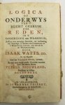 WATTS, ISAAK - Logica of onderwijs van 't recht gebruik der reden, in 't onderzoek der waarheid; Neffens eene meenigte regelen, tot verhoeding van dwaalinge, in zaaken van godsdienst en 't menschelyk leeven, zoo wel als in de wetenschappen. Uit het Engelsch ...