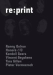 Koen Leemans - Re:print : Ronny Delrue, Honoré d'O, Kendell Geers, Vincent Geyskens, Tina Gillen, Pieter Vermeersch