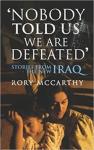 McCarthy, Rory - Nobody Told Us We Are Defeated / Stories from the New Iraq