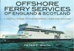 Smith, Peter C. - Offshore Ferry Services of England and Scotland A useful guide to the shipping lines and routes