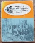 Kramer Adams - Logging Railroads of the West: a pictorial history of the logging railways of the Western Woods; an epic portrait of men and machines now vanishing from The West