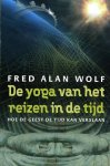 Wolf, Fred Alan - De yoga van het reizen in de tijd - Hoe de geest de tijd kan verslaan.