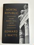Watts, Edward J. - Mortal Republic - How Rome fell into tyranny
