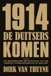 Thuyne, Dirk Van - 1914 De Duitsers komen / de moordende begindagen van de Eerste Wereldoorlog in België