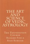 Ryan Kurczak, Richard Fish - The Art and Science of Vedic Astrology Ryan Kurczak, Richard Fish - The Art and Science of Vedic Astrology