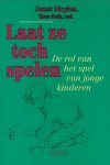 Moyles, Janet en Both, Kees - Laat ze toch spelen -De rol van het spel van jonge kinderen