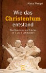 Klaus Wengst - Wie das Christentum entstand Eine Geschichte mit Brüchen im 1. und 2. Jahrhundert