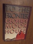 Moorhouse, Geoffrey - To the frontier