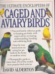 Alderton, David - The Ultimate Encyclopedia Caged and Aviary Birds / A practical family reference guide to keeping pet birds, with expert advice on buying, understanding, breeding and exhibiting birds