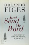 Orlando Figes - Just Send Me Word A True Story of Love and Survival in the Gulag