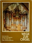 Christoph Krummacher - Wege zur Orgel Instrument, Musik und Spieler im Wandel von zehn Jahrhunderten