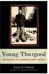 Gibson, Larry S. - Young Thurgood : the making of a Supreme Court Justice.