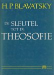 Blavatsky, H.P. - De sleutel tot de theosofie / een heldere uiteenzetting in de vorm van vragen en antwoorden van de ethiek, wetenschap en filosofie voor de studie waarvan de Theosophical Society is opgericht