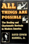 David Edwin Harrell Jr. - All Things Are Possible The Healing and Charismatic Revivals in Modern America David Edwin Harrell Jr. - All Things Are Possible The Healing and Charismatic Revivals in Modern America