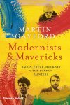 Martin Gayford - Modernists & Mavericks Bacon, Freud, Hockney & the London Painters