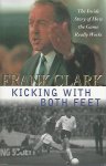 Clark, Frank - Kicking with both feet -The inside story of how the game really works