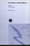 Akaha, Tsuneo (ed.) - The future of North Korea.