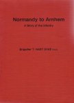 HART DYKE, T. - Normandy to Arnhem - A Story of the Infantry [by] Brigadier T. Hart Dyke. - [Reprinted].