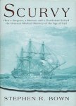 Bown, Stephen R, - Scurvy. How a surgeon, a mariner and a gentleman solved the greatest medical mystery of the age of sail.