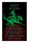 Andy Adams - ANDY ADAMS Ultimate Western Collection - 5 Novels & 14 Short Stories