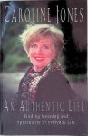 Jones, Caroline - An Authentic Life: Finding Meaning and Spirituality in Everyday Life Jones, Caroline - An Authentic Life: Finding Meaning and Spirituality in Everyday Life