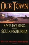 Kirp, David L. - Our Town Race, Housing and the Soul of Suburbia